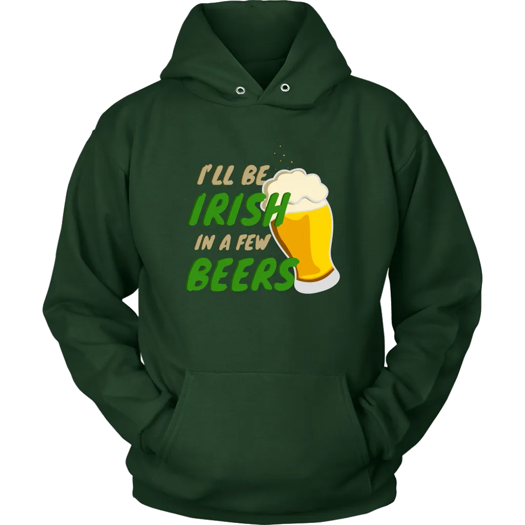 I'll Be Irish In A Few Beers St. Patrick's Day Funny Unisex Hoodie