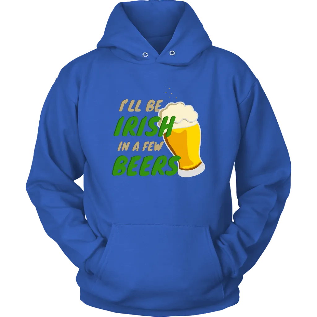 I'll Be Irish In A Few Beers St. Patrick's Day Funny Unisex Hoodie