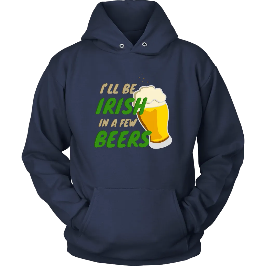 I'll Be Irish In A Few Beers St. Patrick's Day Funny Unisex Hoodie